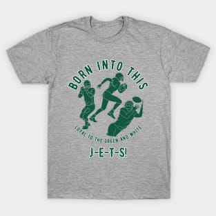 JETS! Born into this Loyal to the Green and White T-Shirt